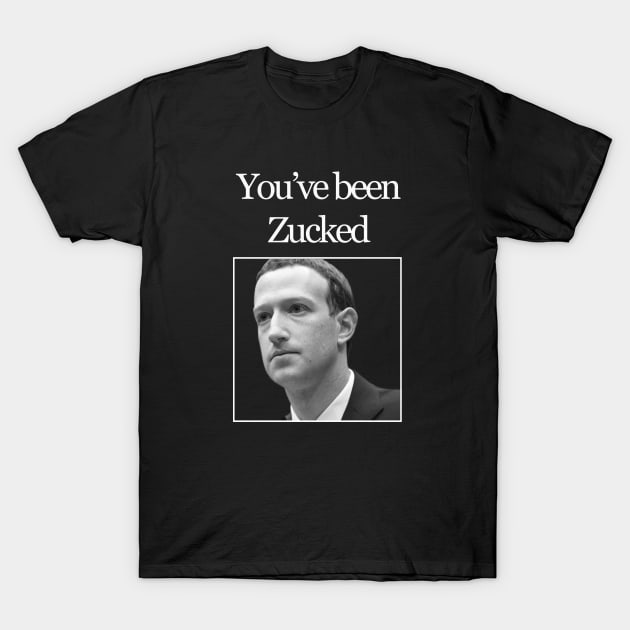 You've been Zucked T-Shirt by Snapdragon